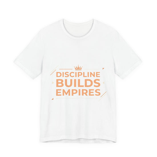 Discipline Builds Empires T-shirt