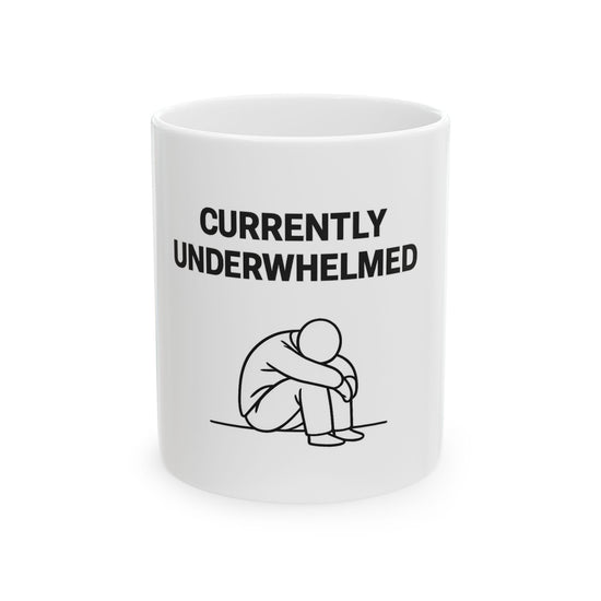 Currently Underwhelmed Ceramic Mug — Funny Relatable Coffee Cup (11oz & 15oz)